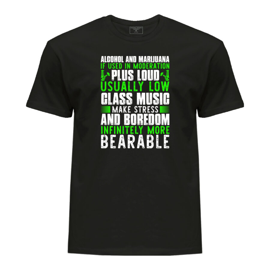 T-shirt Weed-Lover Cannabis Couture: Alcohol and marijuana if used in modration plus loud usually low class music make stress and boredom infinitely more bearable Trendy Weed T-Shirts 100%Cotton Fashion.